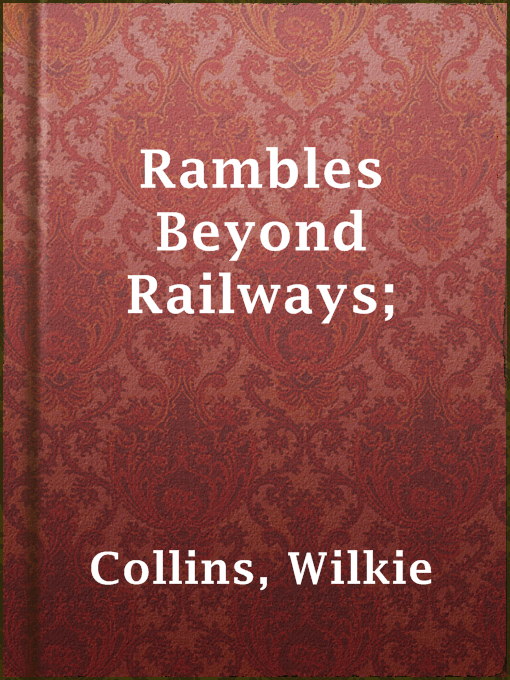 Title details for Rambles Beyond Railways; by Wilkie Collins - Available